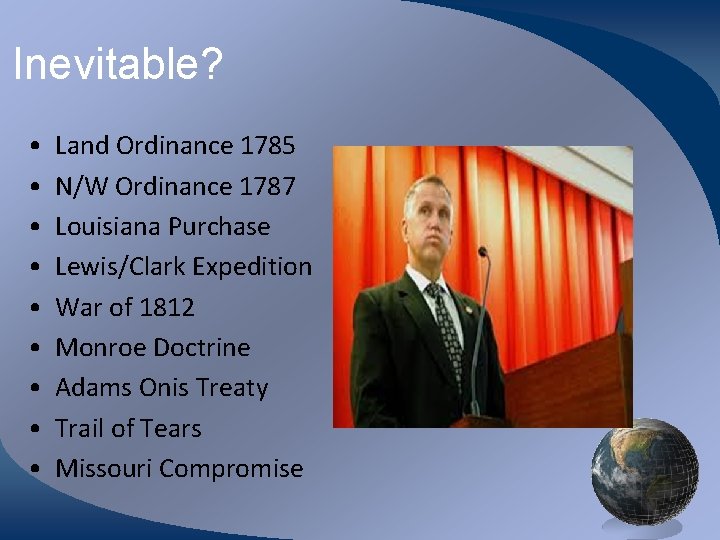Inevitable? • • • Land Ordinance 1785 N/W Ordinance 1787 Louisiana Purchase Lewis/Clark Expedition