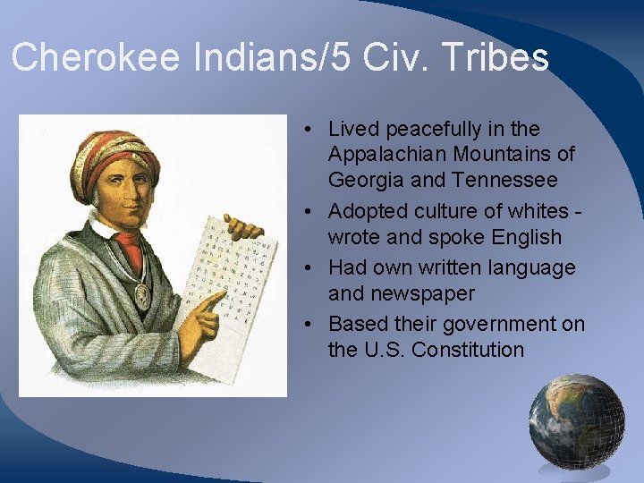 Cherokee Indians/5 Civ. Tribes • Lived peacefully in the Appalachian Mountains of Georgia and