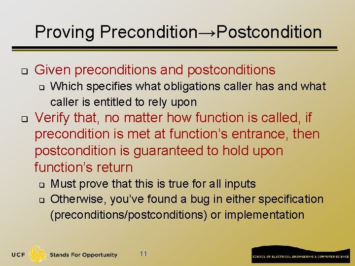 Proving Precondition→Postcondition q Given preconditions and postconditions q q Which specifies what obligations caller