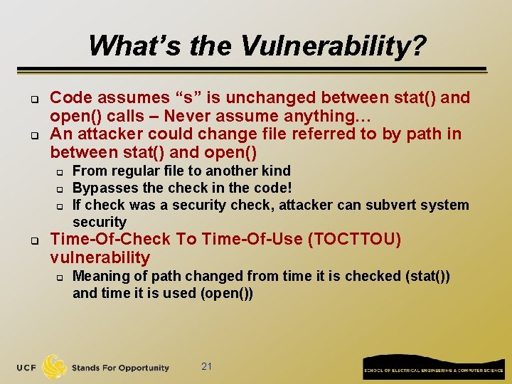 What’s the Vulnerability? q q Code assumes “s” is unchanged between stat() and open()