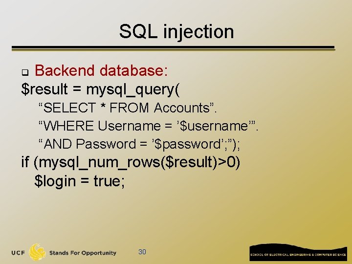 SQL injection Backend database: $result = mysql_query( q “SELECT * FROM Accounts”. “WHERE Username