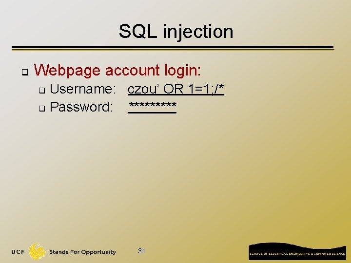 SQL injection q Webpage account login: Username: czou’ OR 1=1; /* q Password: *****