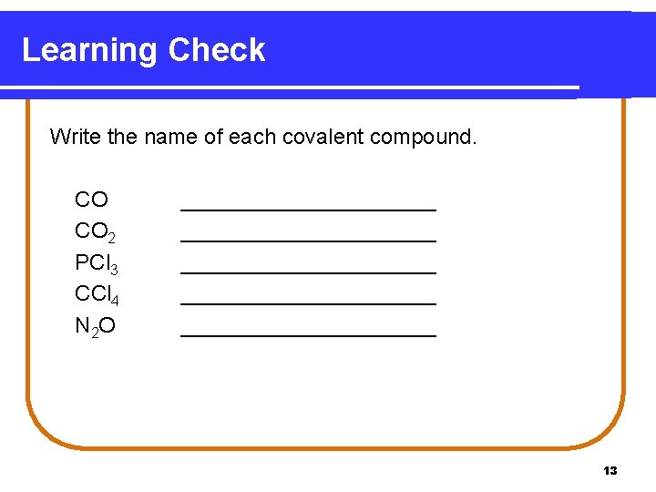 Learning Check Write the name of each covalent compound. CO CO 2 PCl 3