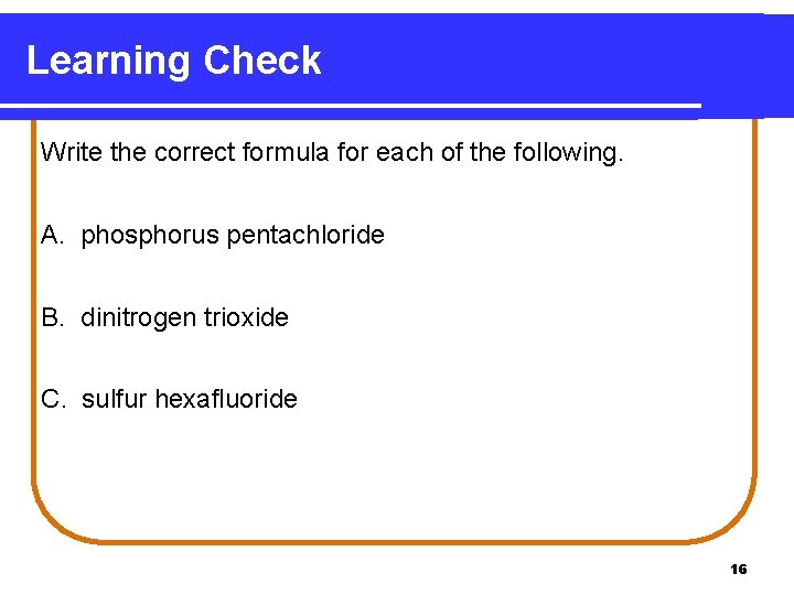 Learning Check Write the correct formula for each of the following. A. phosphorus pentachloride