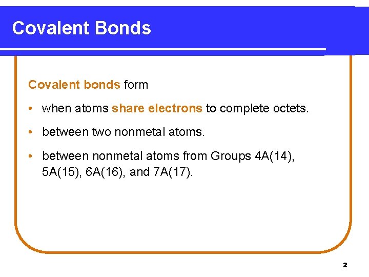 Covalent Bonds Covalent bonds form • when atoms share electrons to complete octets. •