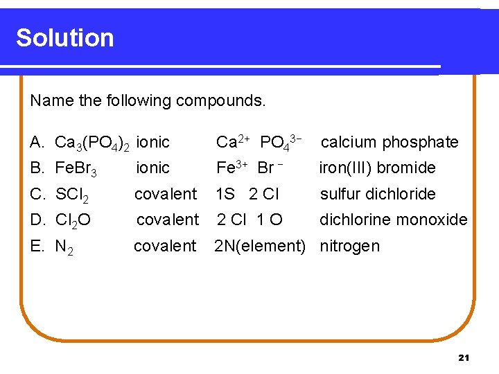 Solution Name the following compounds. A. Ca 3(PO 4)2 ionic Ca 2+ PO 43−