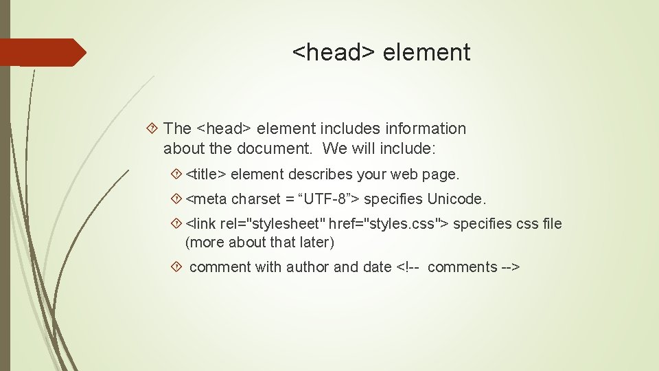 <head> element The <head> element includes information about the document. We will include: <title>