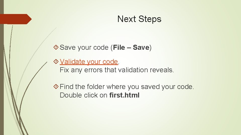 Next Steps Save your code (File – Save) Validate your code. Fix any errors