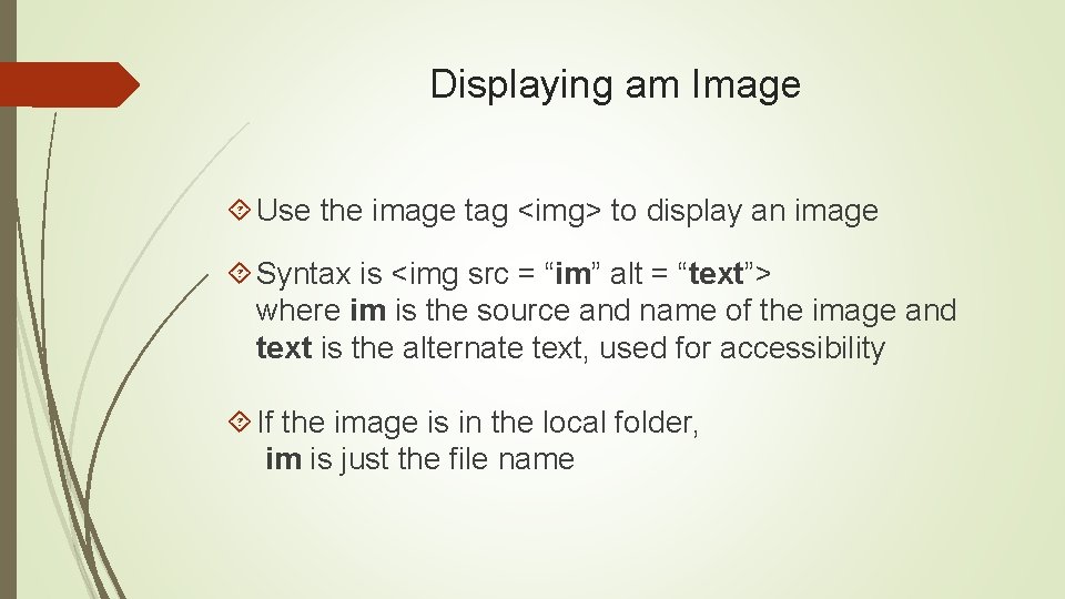 Displaying am Image Use the image tag <img> to display an image Syntax is