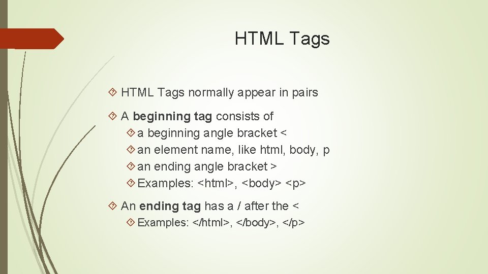 HTML Tags normally appear in pairs A beginning tag consists of a beginning angle