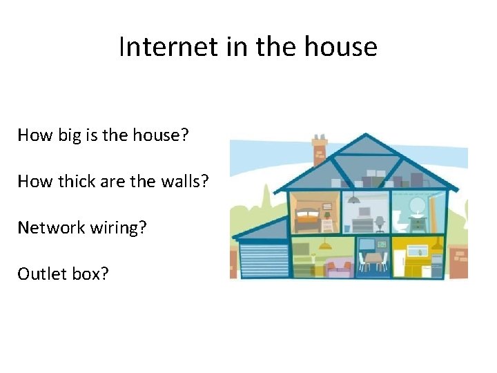 Internet in the house How big is the house? How thick are the walls?