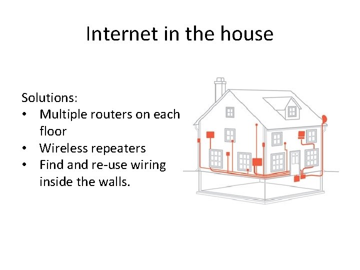 Internet in the house Solutions: • Multiple routers on each floor • Wireless repeaters