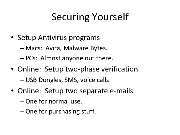 Securing Yourself • Setup Antivirus programs – Macs: Avira, Malware Bytes. – PCs: Almost