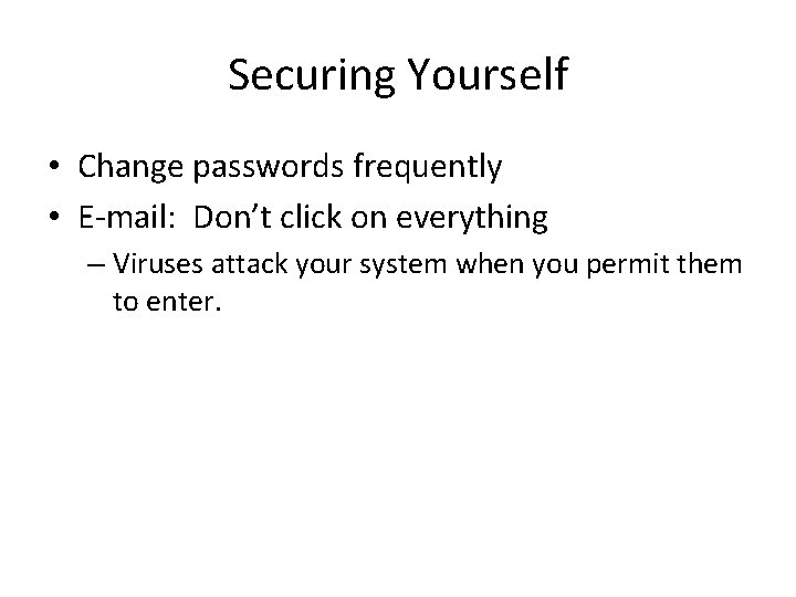 Securing Yourself • Change passwords frequently • E-mail: Don’t click on everything – Viruses