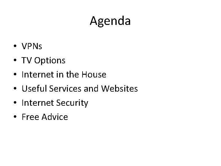 Agenda • • • VPNs TV Options Internet in the House Useful Services and