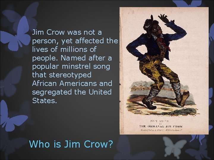 Jim Crow was not a person, yet affected the lives of millions of people.