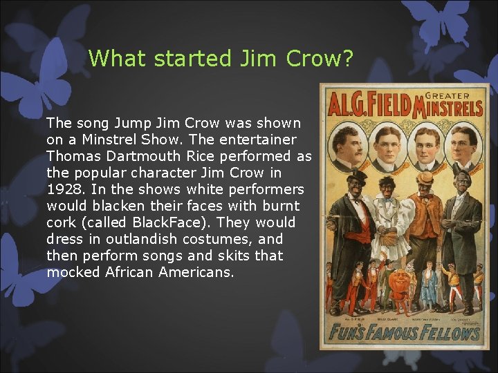 What started Jim Crow? The song Jump Jim Crow was shown on a Minstrel