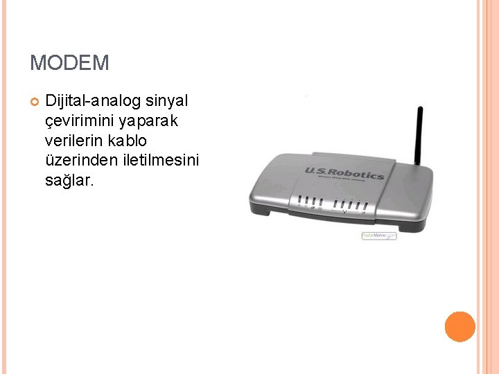 MODEM Dijital-analog sinyal çevirimini yaparak verilerin kablo üzerinden iletilmesini sağlar. 