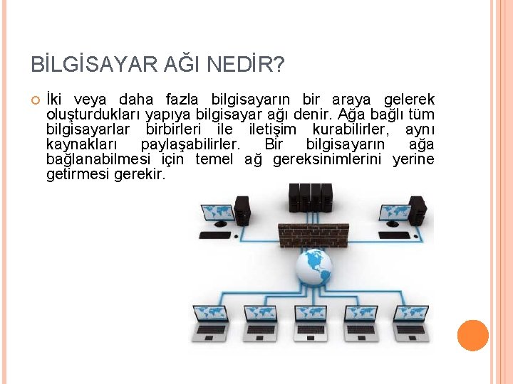 BİLGİSAYAR AĞI NEDİR? İki veya daha fazla bilgisayarın bir araya gelerek oluşturdukları yapıya bilgisayar