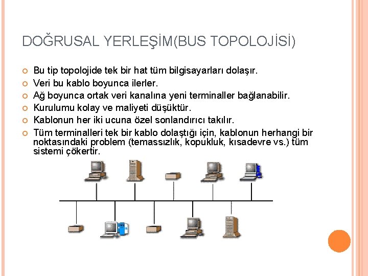 DOĞRUSAL YERLEŞİM(BUS TOPOLOJİSİ) Bu tip topolojide tek bir hat tüm bilgisayarları dolaşır. Veri bu