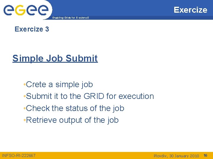 Exercize Enabling Grids for E-scienc. E Exercize 3 Simple Job Submit • Crete a