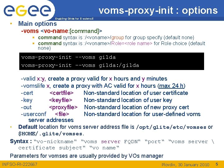 voms-proxy-init : options Enabling Grids for E-scienc. E • Main options -voms <vo-name: [command]>