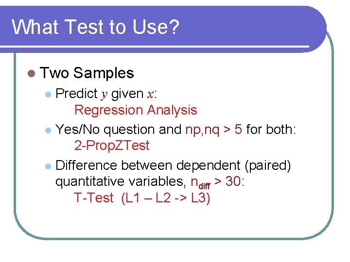 What Test to Use? l Two Samples Predict y given x: Regression Analysis l