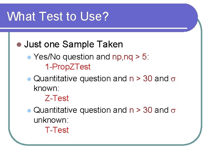What Test to Use? l Just one Sample Taken Yes/No question and np, nq