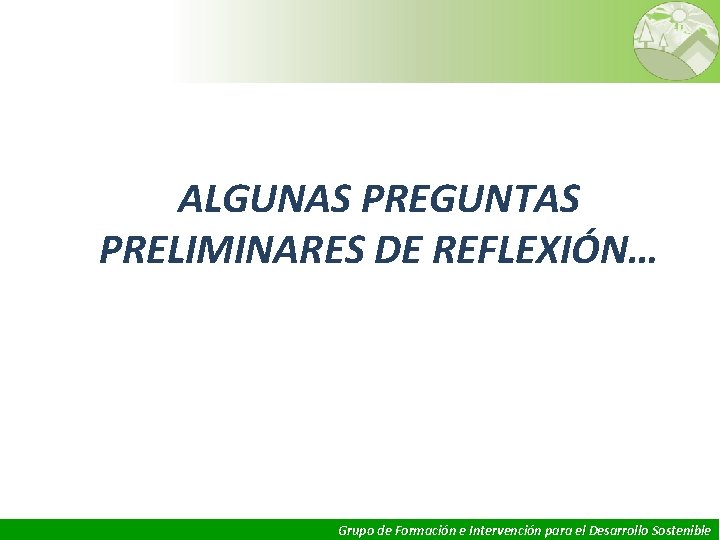 ALGUNAS PREGUNTAS PRELIMINARES DE REFLEXIÓN… 2 Grupo de Formación e Intervención para el Desarrollo