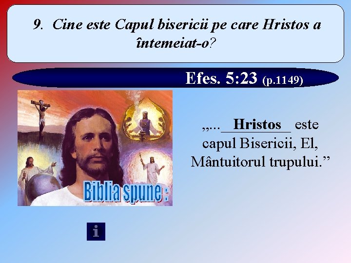 9. Cine este Capul bisericii pe care Hristos a întemeiat-o? Efes. 5: 23 (p.