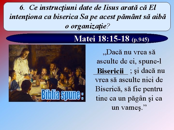 6. Ce instrucţiuni date de Iisus arată că El intenţiona ca biserica Sa pe