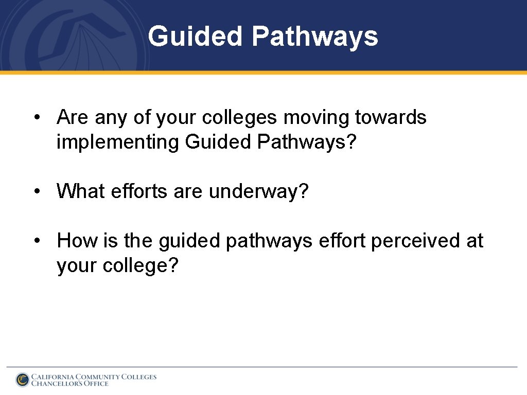 Guided Pathways • Are any of your colleges moving towards implementing Guided Pathways? •