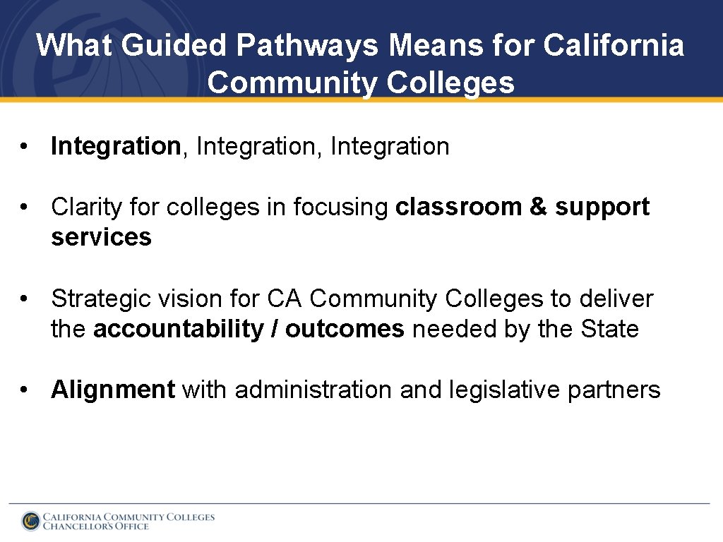 What Guided Pathways Means for California Community Colleges • Integration, Integration • Clarity for