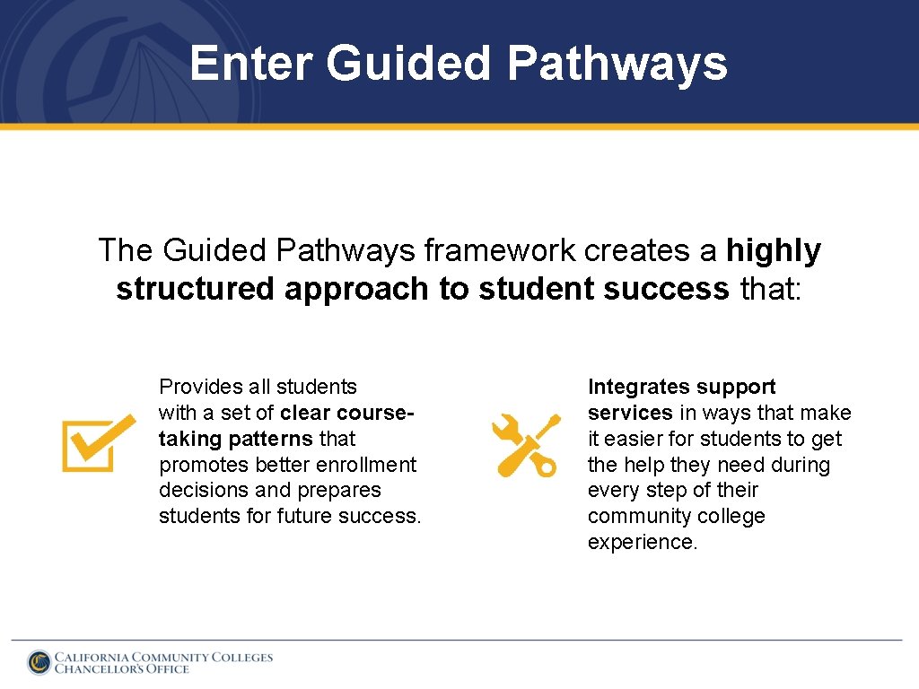Enter Guided Pathways The Guided Pathways framework creates a highly structured approach to student