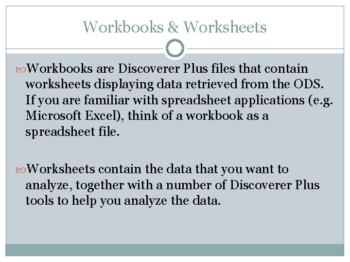 Workbooks & Worksheets Workbooks are Discoverer Plus files that contain worksheets displaying data retrieved