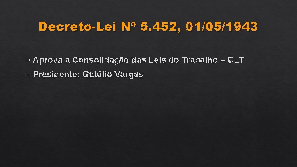 Decreto-Lei Nº 5. 452, 01/05/1943 Aprova a Consolidação das Leis do Trabalho – CLT