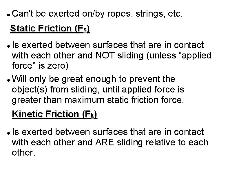  Can't be exerted on/by ropes, strings, etc. Static Friction (Fs) Is exerted between