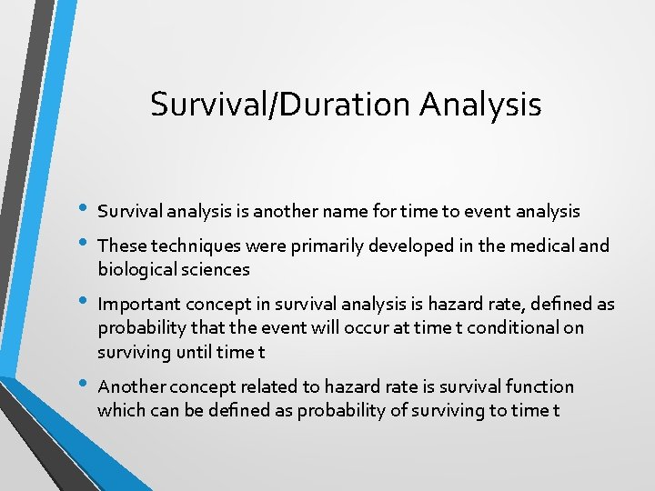 Survival/Duration Analysis • • Survival analysis is another name for time to event analysis
