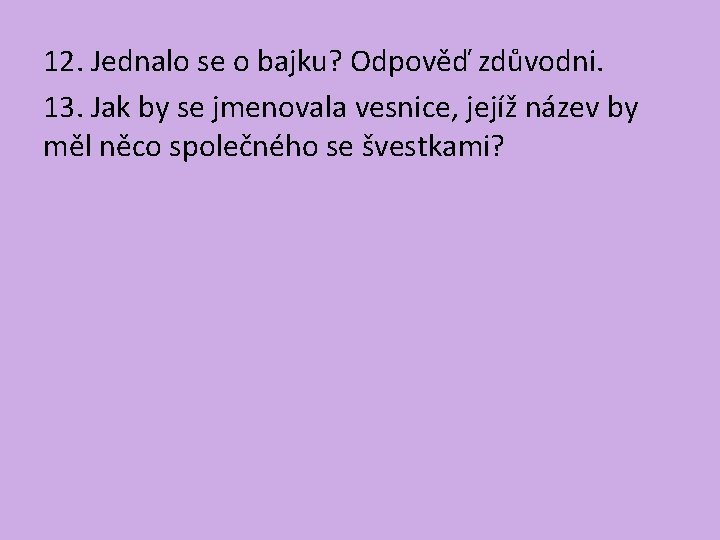 12. Jednalo se o bajku? Odpověď zdůvodni. 13. Jak by se jmenovala vesnice, jejíž