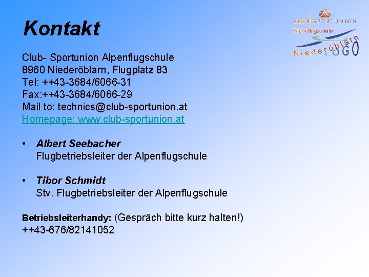 Kontakt Club- Sportunion Alpenflugschule 8960 Niederöblarn, Flugplatz 83 Tel: ++43 -3684/6066 -31 Fax: ++43