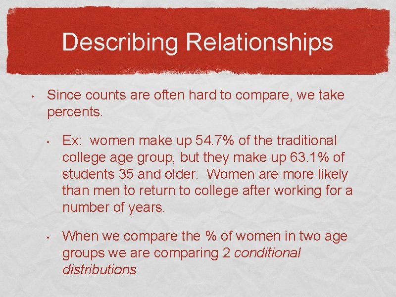 Describing Relationships • Since counts are often hard to compare, we take percents. •