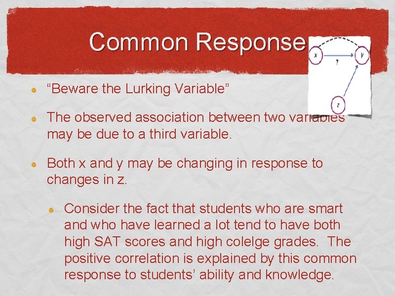 Common Response “Beware the Lurking Variable” The observed association between two variables may be