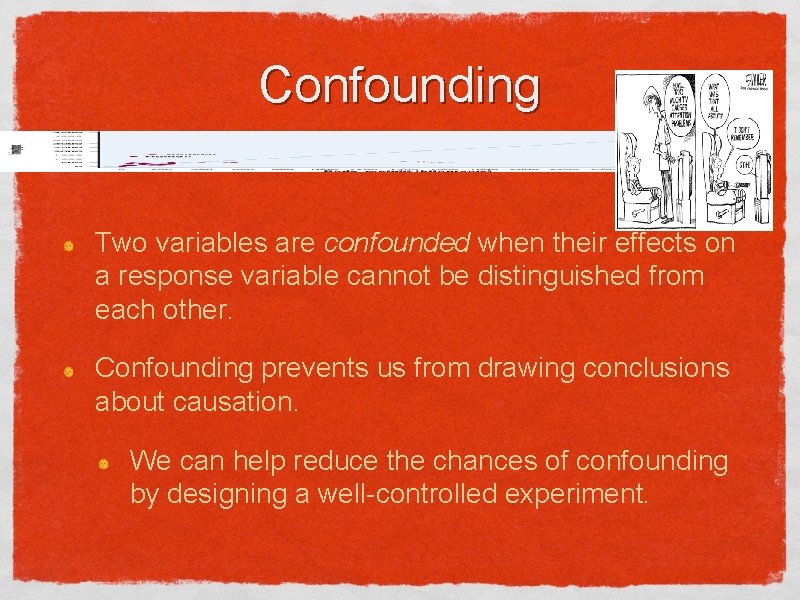 Confounding Two variables are confounded when their effects on a response variable cannot be