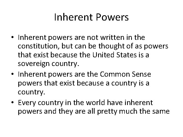 Inherent Powers • Inherent powers are not written in the constitution, but can be