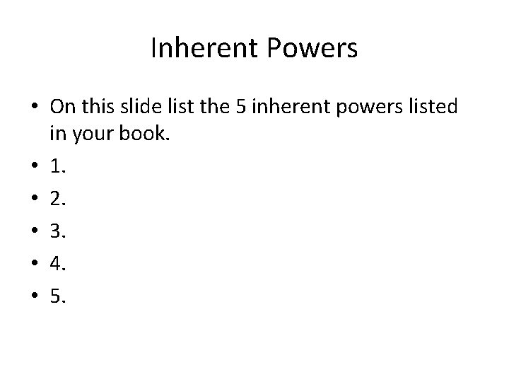 Inherent Powers • On this slide list the 5 inherent powers listed in your