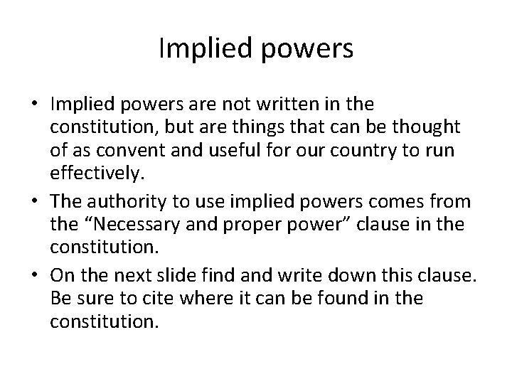 Implied powers • Implied powers are not written in the constitution, but are things