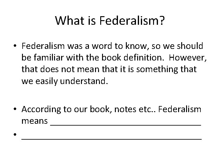 What is Federalism? • Federalism was a word to know, so we should be