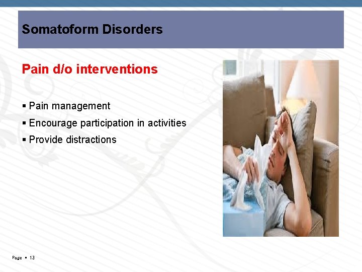 Somatoform Disorders Pain d/o interventions Pain management Encourage participation in activities Provide distractions Page