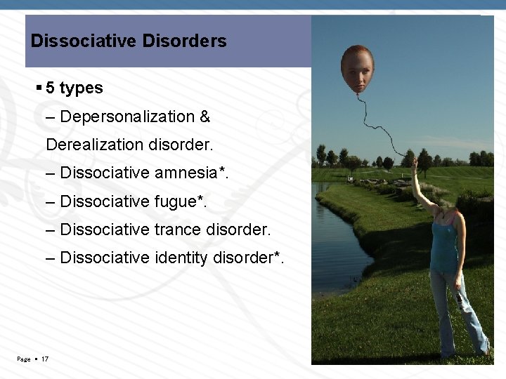 Dissociative Disorders 5 types – Depersonalization & Derealization disorder. – Dissociative amnesia*. – Dissociative