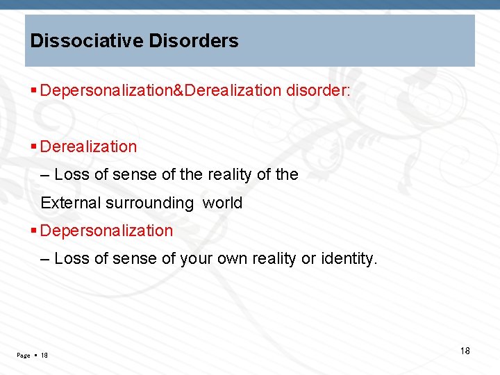 Dissociative Disorders Depersonalization&Derealization disorder: Derealization – Loss of sense of the reality of the